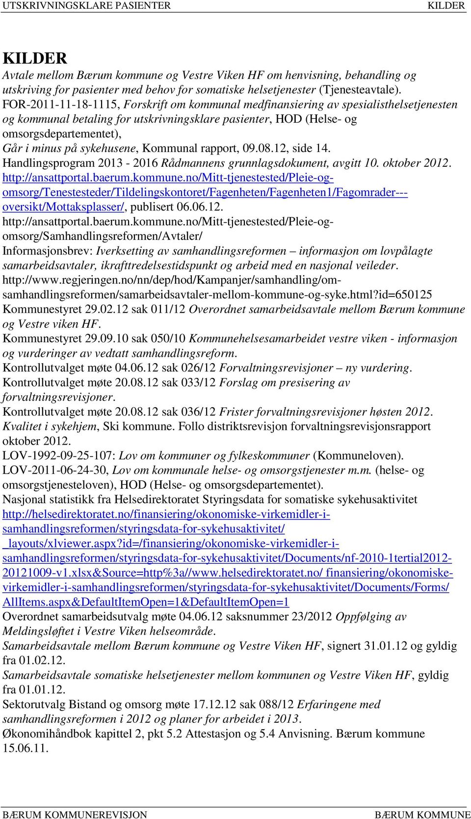 sykehusene, Kommunal rapport, 09.08.12, side 14. Handlingsprogram 2013-2016 Rådmannens grunnlagsdokument, avgitt 10. oktober 2012. http://ansattportal.baerum.kommune.