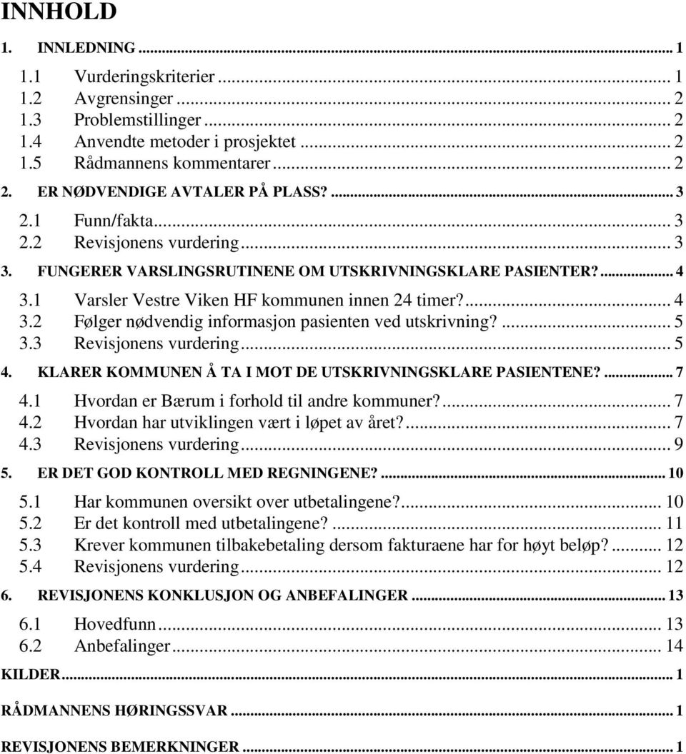 1 Varsler Vestre Viken HF kommunen innen 24 timer?... 4 3.2 Følger nødvendig informasjon pasienten ved utskrivning?... 5 3.3 Revisjonens vurdering... 5 4.