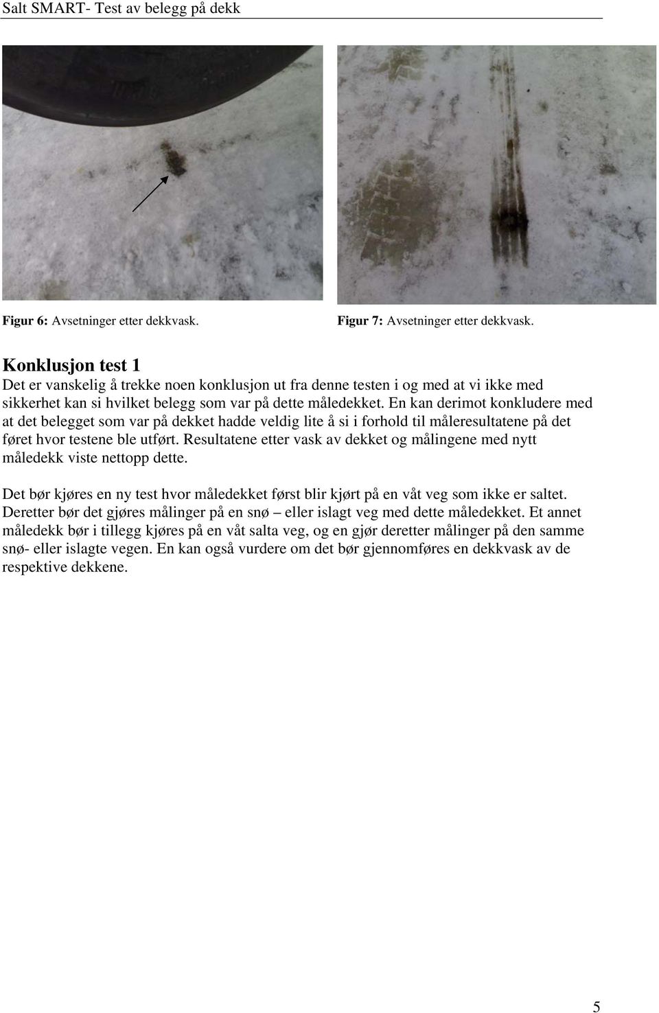 En kan derimot konkludere med at det belegget som var på dekket hadde veldig lite å si i forhold til måleresultatene på det føret hvor testene ble utført.