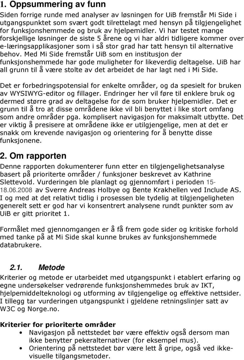 Med Mi Side fremstår UiB som en institusjon der funksjonshemmede har gode muligheter for likeverdig deltagelse. UiB har all grunn til å være stolte av det arbeidet de har lagt ned i Mi Side.