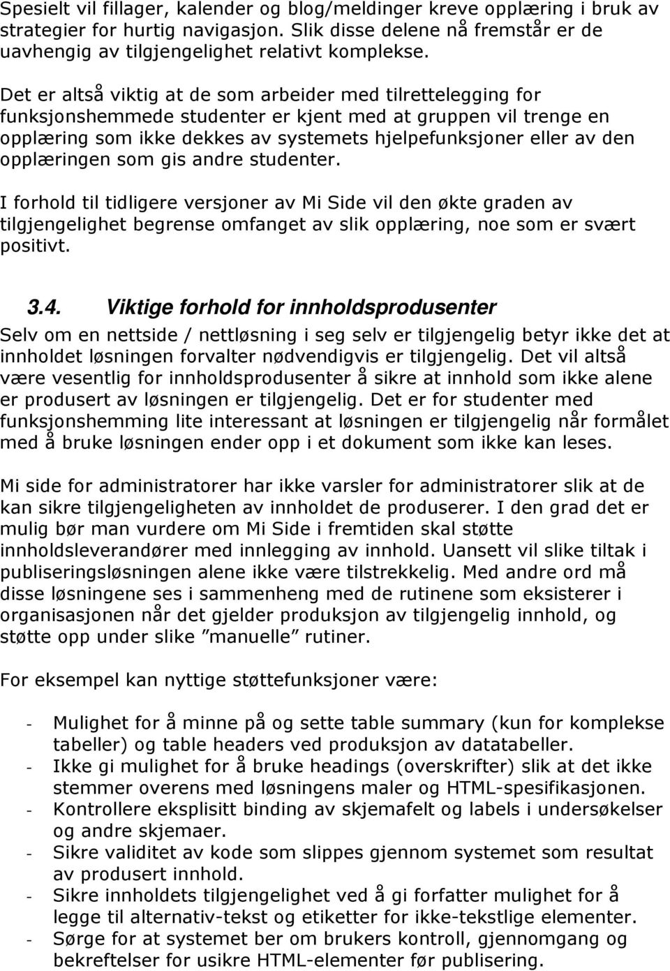 opplæringen som gis andre studenter. I forhold til tidligere versjoner av Mi Side vil den økte graden av tilgjengelighet begrense omfanget av slik opplæring, noe som er svært positivt. 3.4.