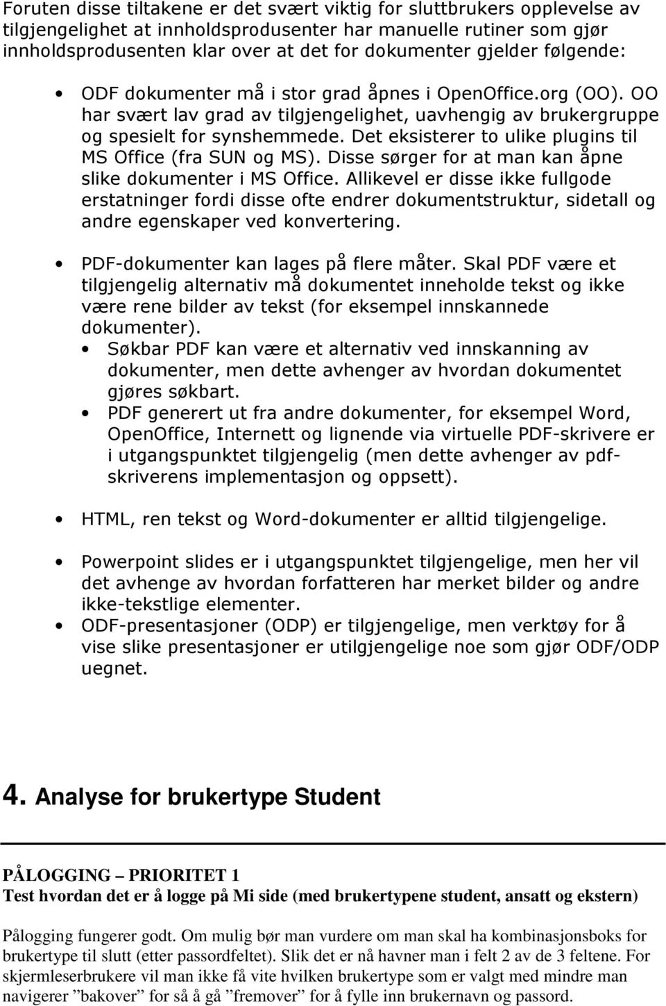 Det eksisterer to ulike plugins til MS Office (fra SUN og MS). Disse sørger for at man kan åpne slike dokumenter i MS Office.