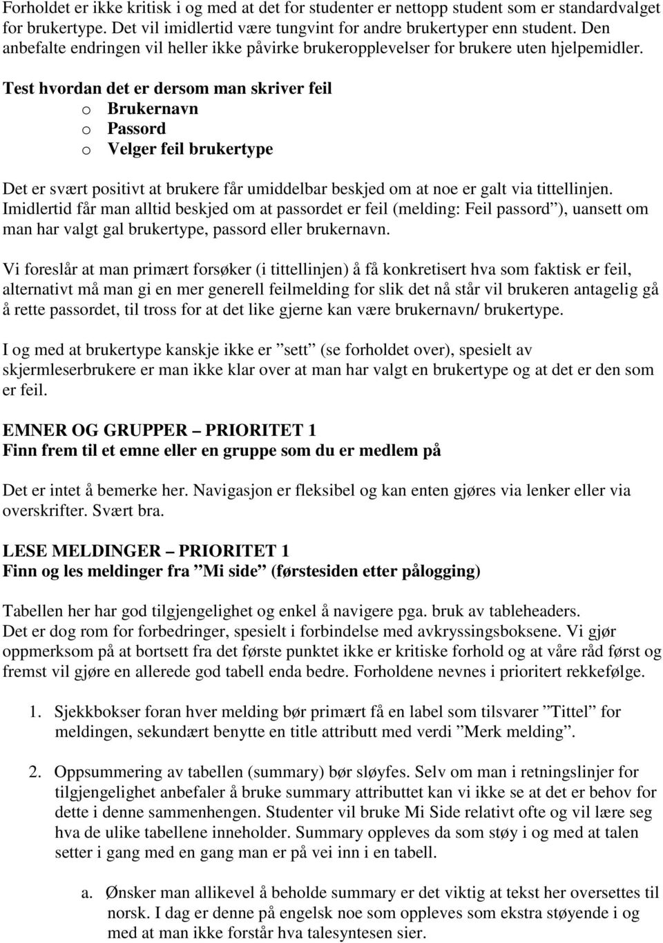 Test hvordan det er dersom man skriver feil o Brukernavn o Passord o Velger feil brukertype Det er svært positivt at brukere får umiddelbar beskjed om at noe er galt via tittellinjen.