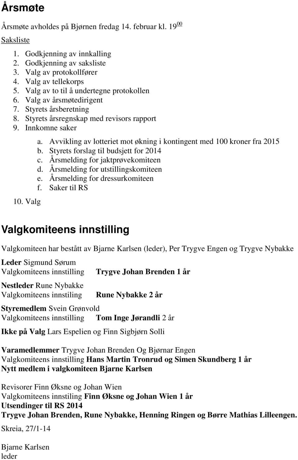 Styrets forslag til budsjett for 2014 c. Årsmelding for jaktprøvekomiteen d. Årsmelding for utstillingskomiteen e. Årsmelding for dressurkomiteen f.