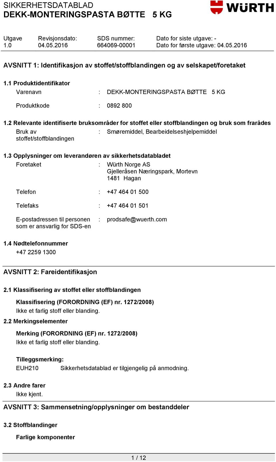 3 Opplysninger om leverandøren av sikkerhetsdatabladet Foretaket : Würth Norge AS Gjelleråsen Næringspark, Mortevn 1481 Hagan Telefon : +47 464 01 500 Telefaks : +47 464 01 501 E-postadressen til