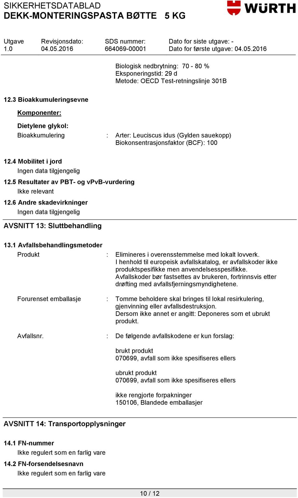 5 Resultater av PBT- og vpvb-vurdering Ikke relevant 12.6 Andre skadevirkninger Ingen data tilgjengelig AVSNITT 13: Sluttbehandling 13.