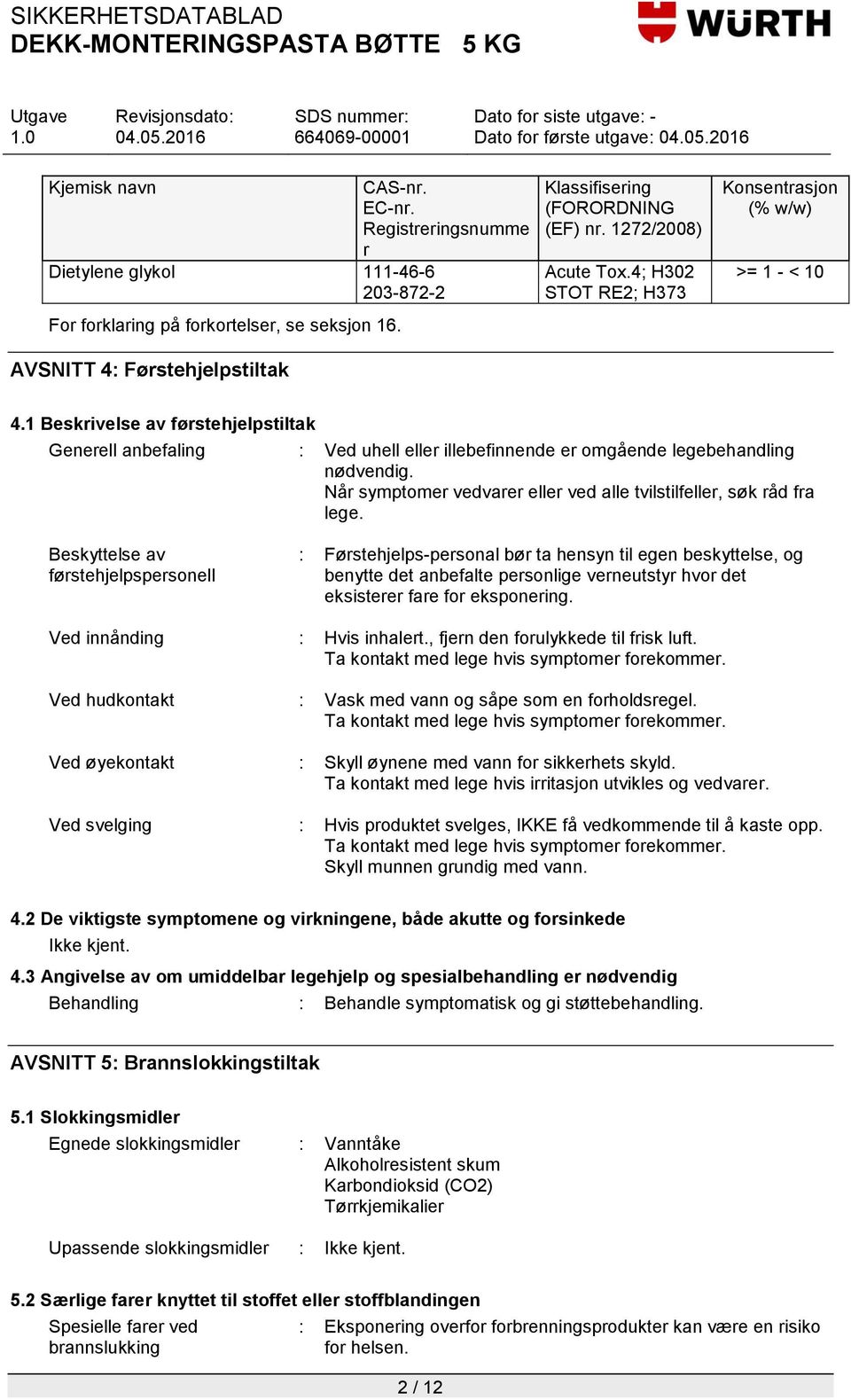 1 Beskrivelse av førstehjelpstiltak Generell anbefaling : Ved uhell eller illebefinnende er omgående legebehandling nødvendig. Når symptomer vedvarer eller ved alle tvilstilfeller, søk råd fra lege.