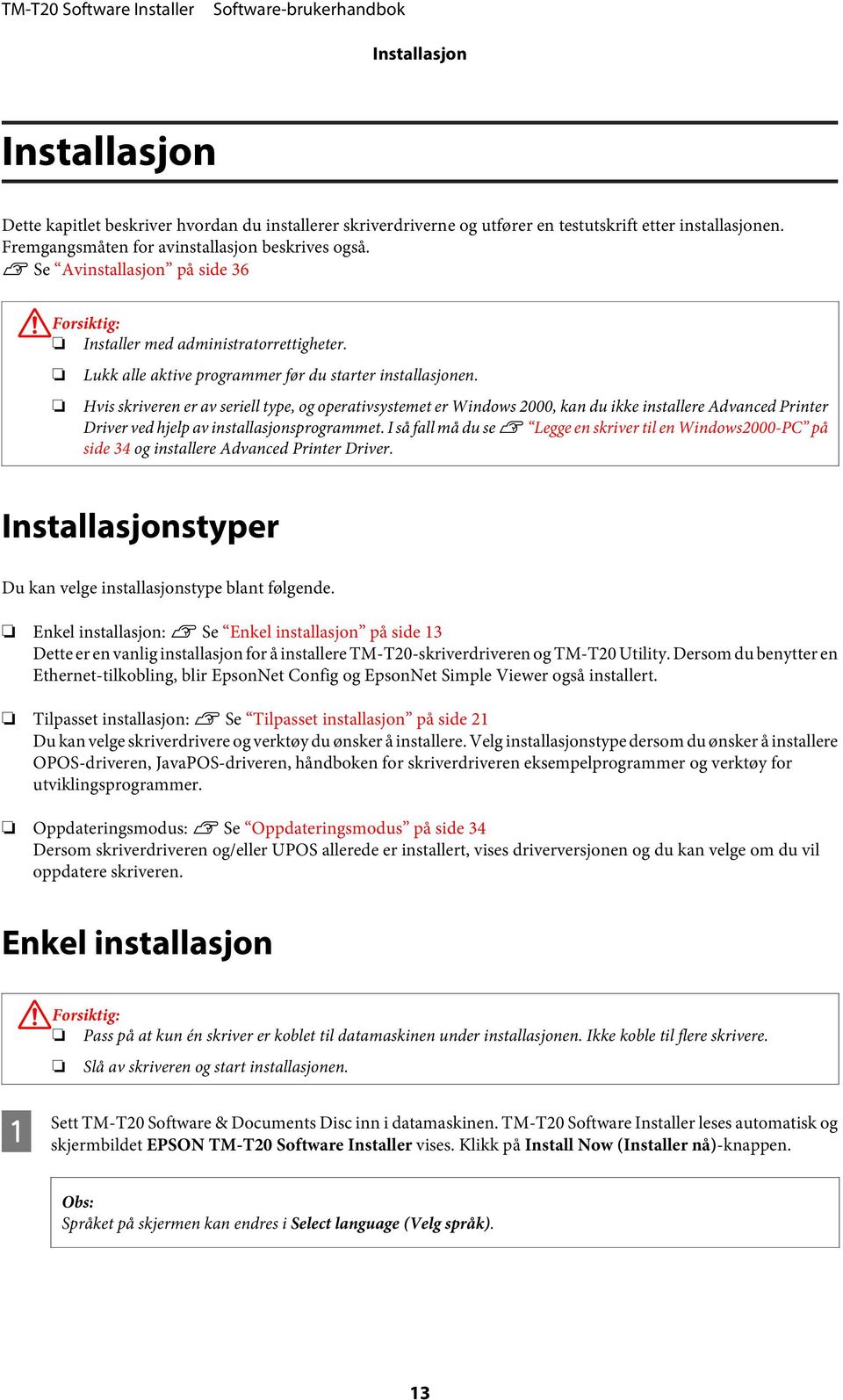 Hvis skriveren er av seriell type, og operativsystemet er Windows 2000, kan du ikke installere Advanced Printer Driver ved hjelp av installasjonsprogrammet.