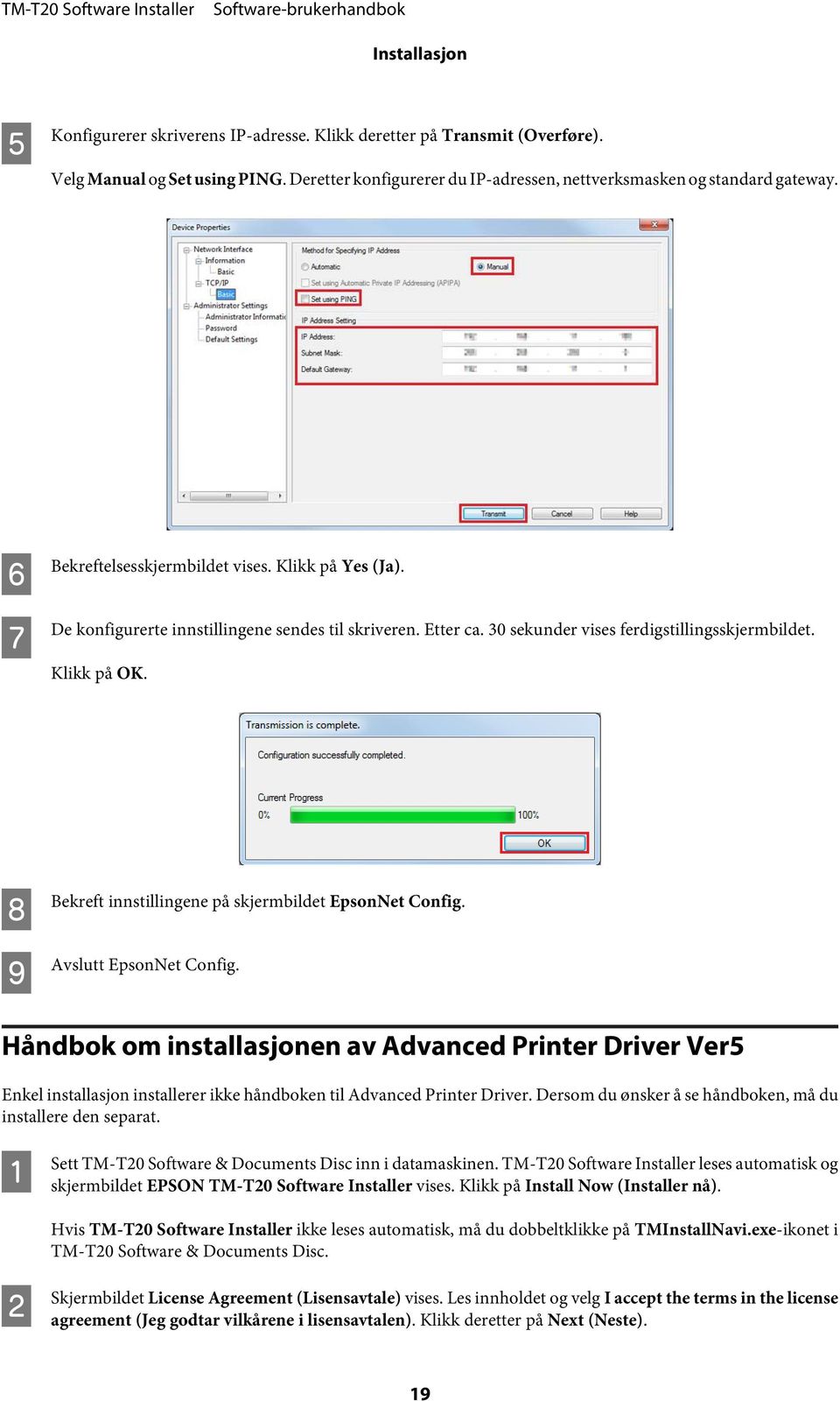 H I Bekreft innstillingene på skjermbildet EpsonNet Config. Avslutt EpsonNet Config.