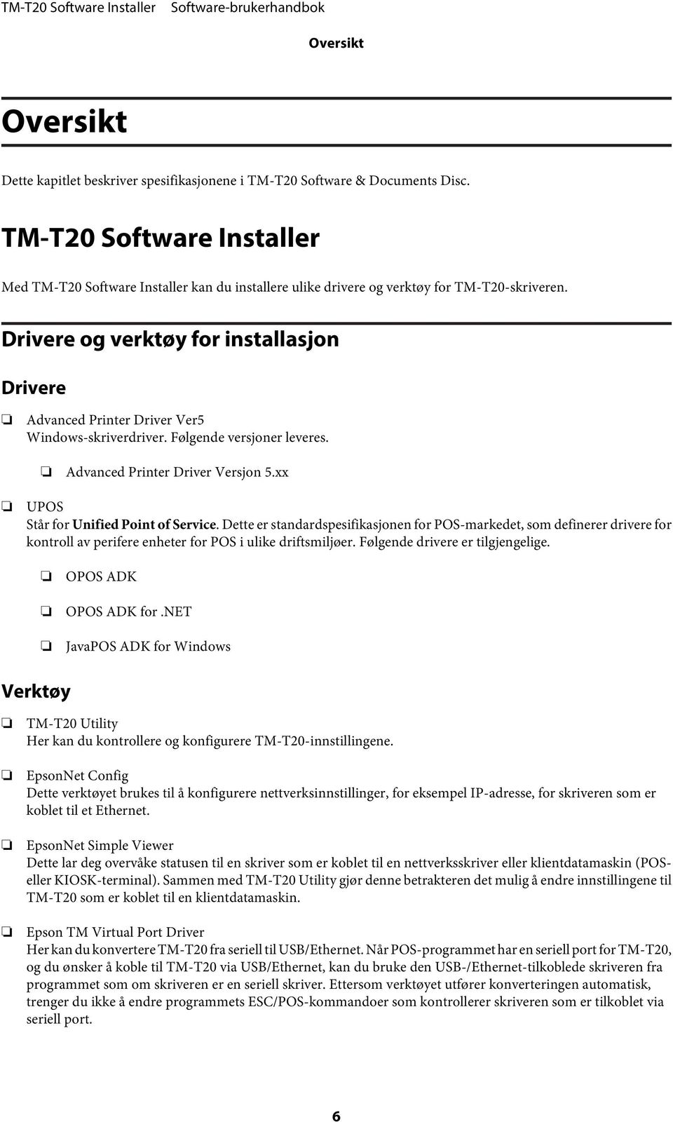 Drivere og verktøy for installasjon Drivere Advanced Printer Driver Ver5 Windows-skriverdriver. Følgende versjoner leveres. Advanced Printer Driver Versjon 5.xx UPOS Står for Unified Point of Service.