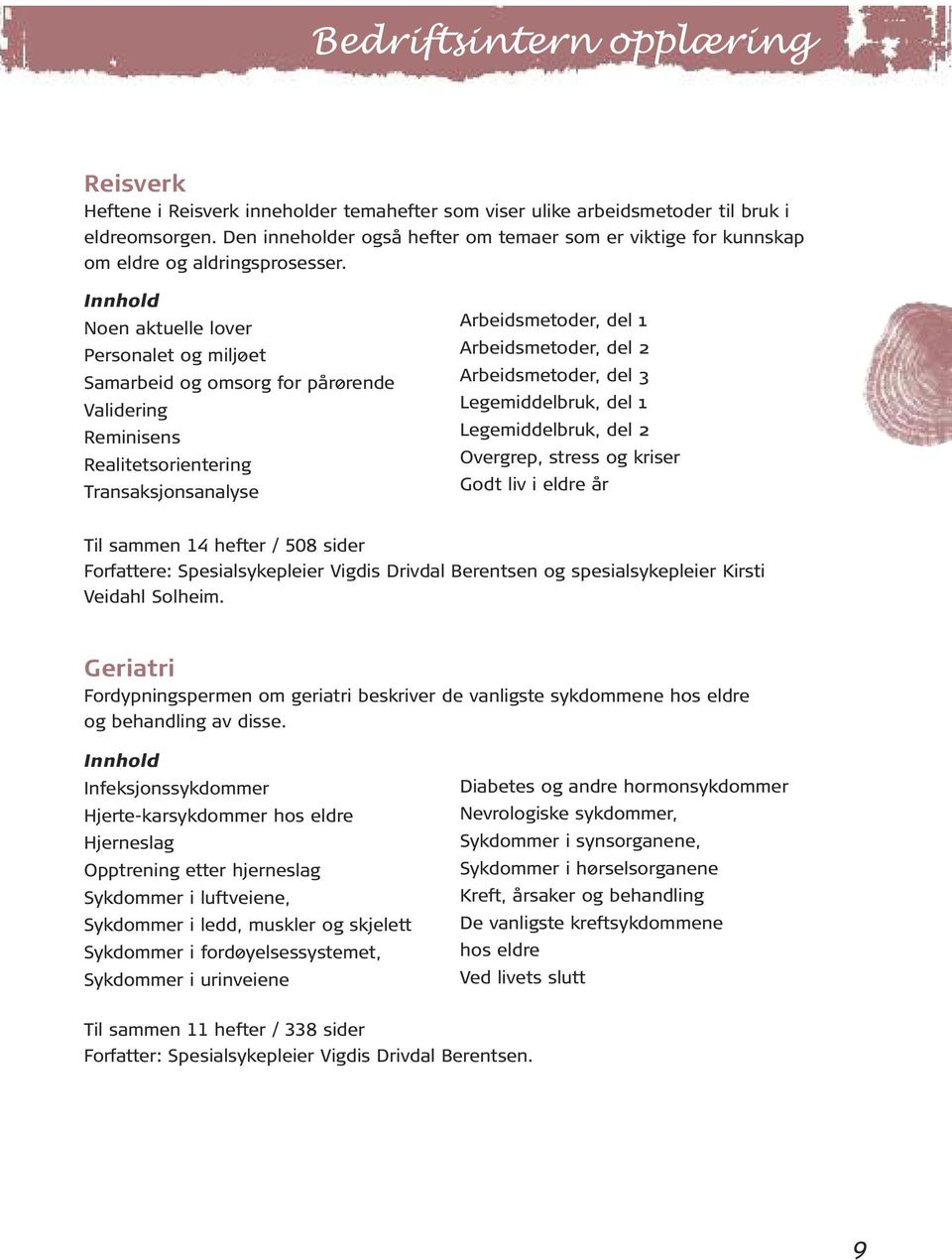 Innhold Noen aktuelle lover Personalet og miljøet Samarbeid og omsorg for pårørende Validering Reminisens Realitetsorientering Transaksjonsanalyse Arbeidsmetoder, del 1 Arbeidsmetoder, del 2