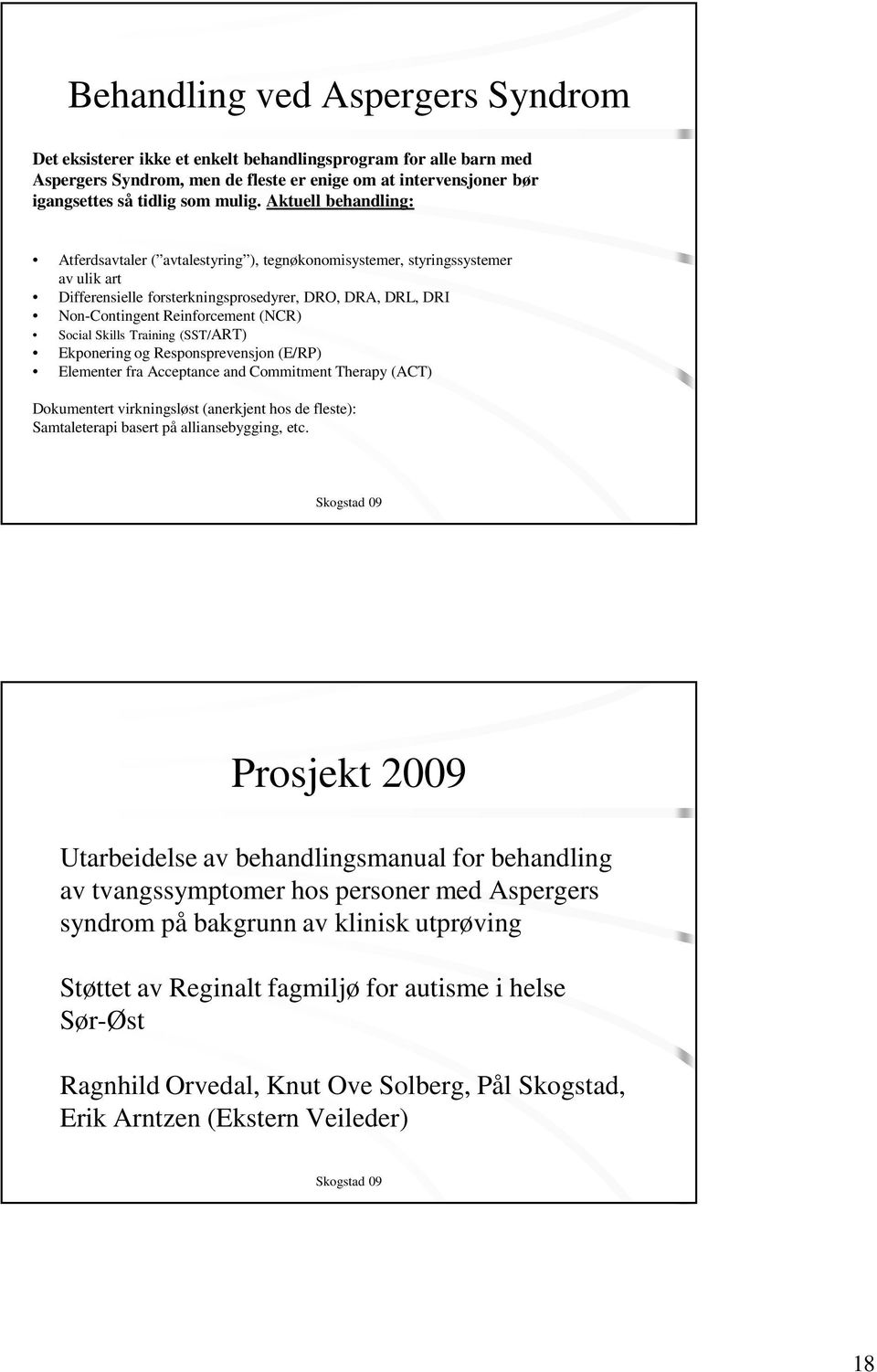 Social Skills Training (SST/ART) Ekponering og Responsprevensjon (E/RP) Elementer fra Acceptance and Commitment Therapy (ACT) Dokumentert virkningsløst (anerkjent hos de fleste): Samtaleterapi basert