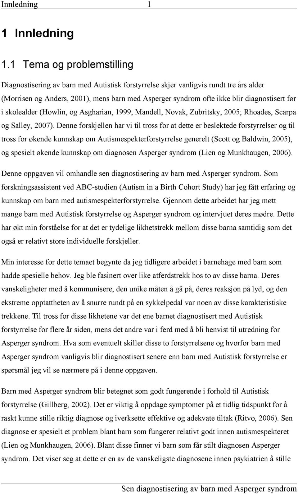 diagnostisert før i skolealder (Howlin, og Asgharian, 1999; Mandell, Novak, Zubritsky, 2005; Rhoades, Scarpa og Salley, 2007).