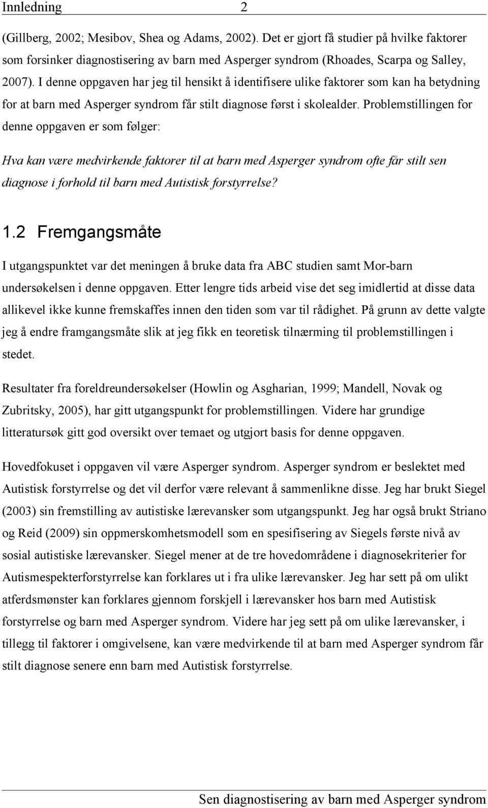 Problemstillingen for denne oppgaven er som følger: Hva kan være medvirkende faktorer til at barn med Asperger syndrom ofte får stilt sen diagnose i forhold til barn med Autistisk forstyrrelse? 1.