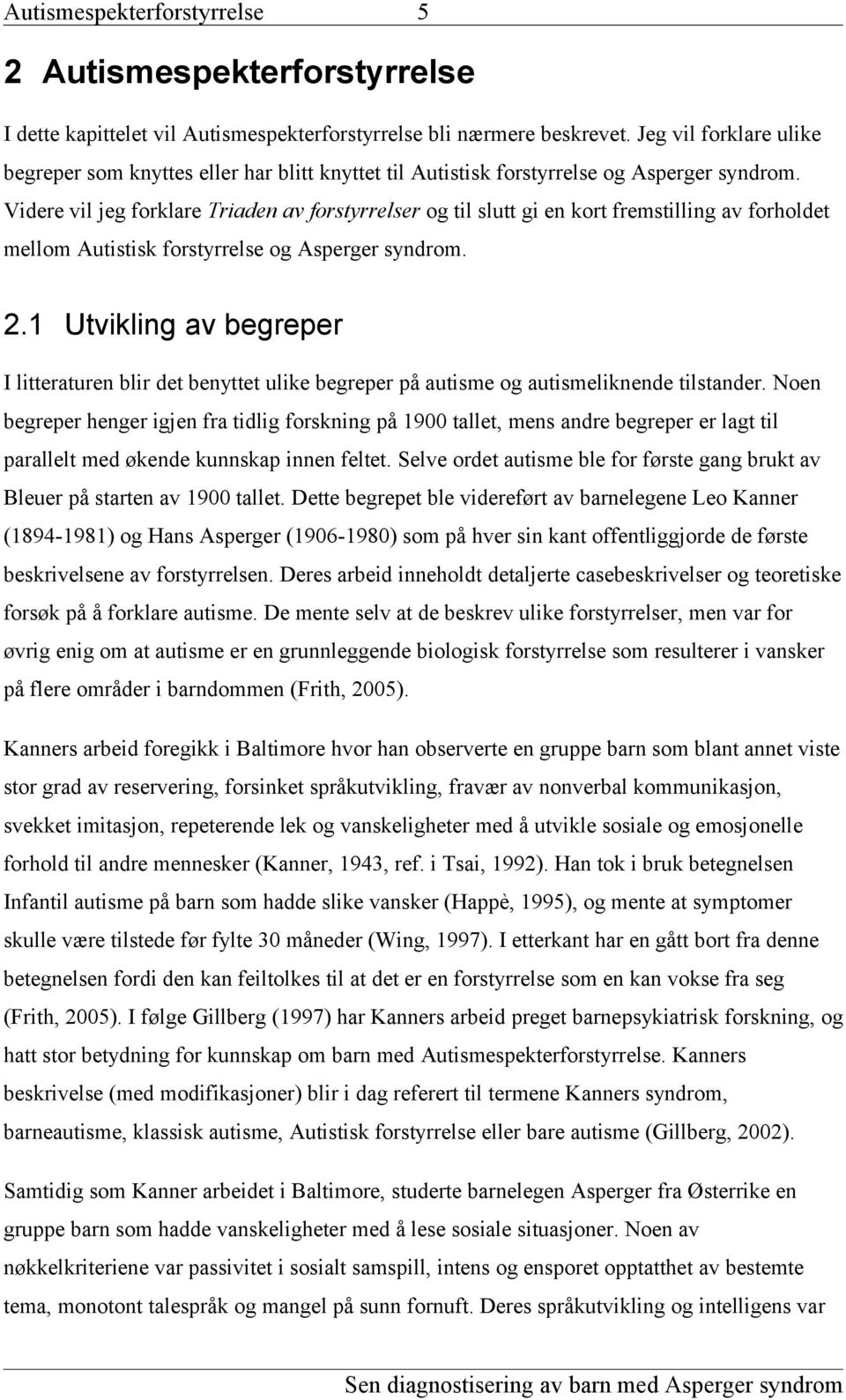 Videre vil jeg forklare Triaden av forstyrrelser og til slutt gi en kort fremstilling av forholdet mellom Autistisk forstyrrelse og Asperger syndrom. 2.