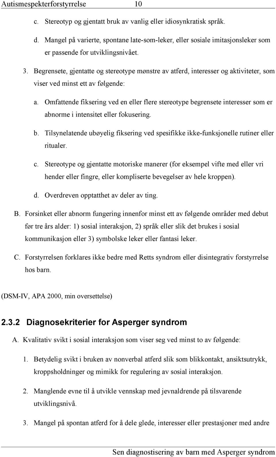 Begrensete, gjentatte og stereotype mønstre av atferd, interesser og aktiviteter, som viser ved minst ett av følgende: a.