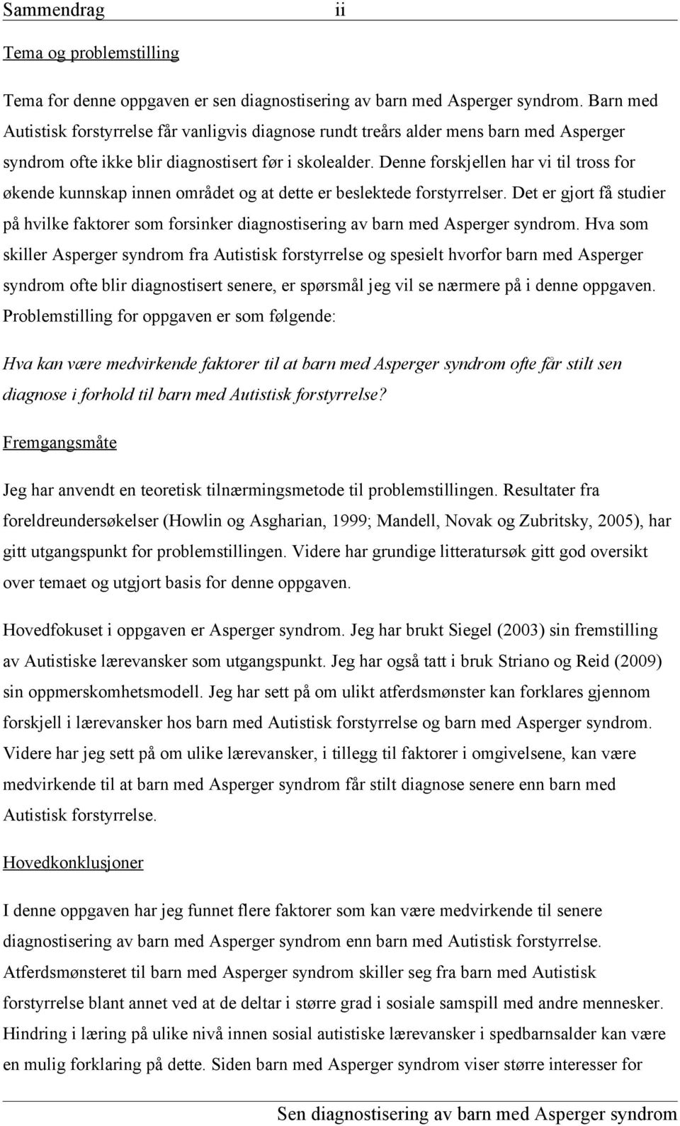 Denne forskjellen har vi til tross for økende kunnskap innen området og at dette er beslektede forstyrrelser.