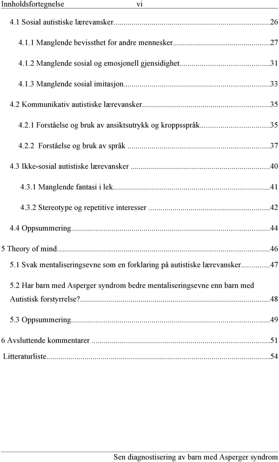 ..40 4.3.1 Manglende fantasi i lek...41 4.3.2 Stereotype og repetitive interesser...42 4.4 Oppsummering...44 5 Theory of mind...46 5.