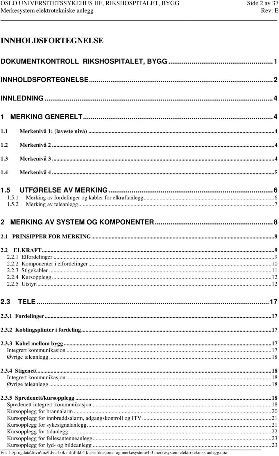 ..7 2 MERKING AV SYSTEM OG KOMPONENTER...8 2.1 PRINSIPPER FOR MERKING...8 2.2 ELKRAFT...9 2.2.1 Elfordelinger...9 2.2.2 Komponenter i elfordelinger...10 2.2.3 Stigekabler...11 2.2.4 Kursopplegg...12 2.