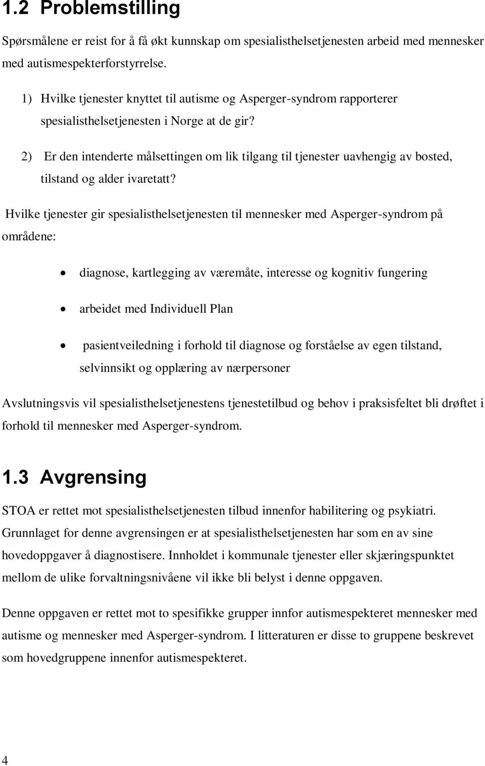 2) Er den intenderte målsettingen om lik tilgang til tjenester uavhengig av bosted, tilstand og alder ivaretatt?