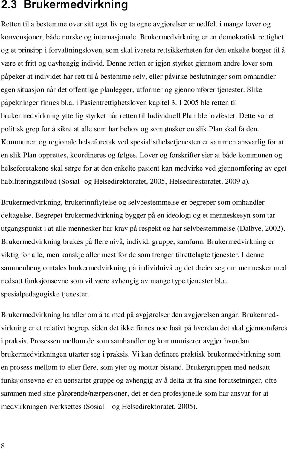 Denne retten er igjen styrket gjennom andre lover som påpeker at individet har rett til å bestemme selv, eller påvirke beslutninger som omhandler egen situasjon når det offentlige planlegger,