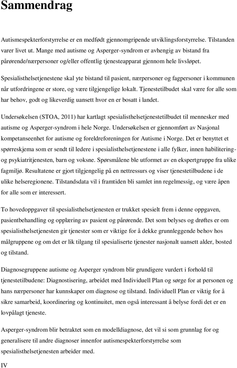 Spesialisthelsetjenestene skal yte bistand til pasient, nærpersoner og fagpersoner i kommunen når utfordringene er store, og være tilgjengelige lokalt.