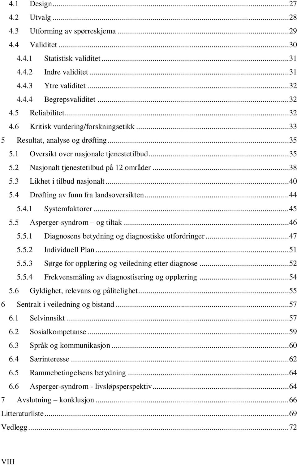 .. 38 5.3 Likhet i tilbud nasjonalt... 40 5.4 Drøfting av funn fra landsoversikten... 44 5.4.1 Systemfaktorer... 45 5.5 Asperger-syndrom og tiltak... 46 5.5.1 Diagnosens betydning og diagnostiske utfordringer.