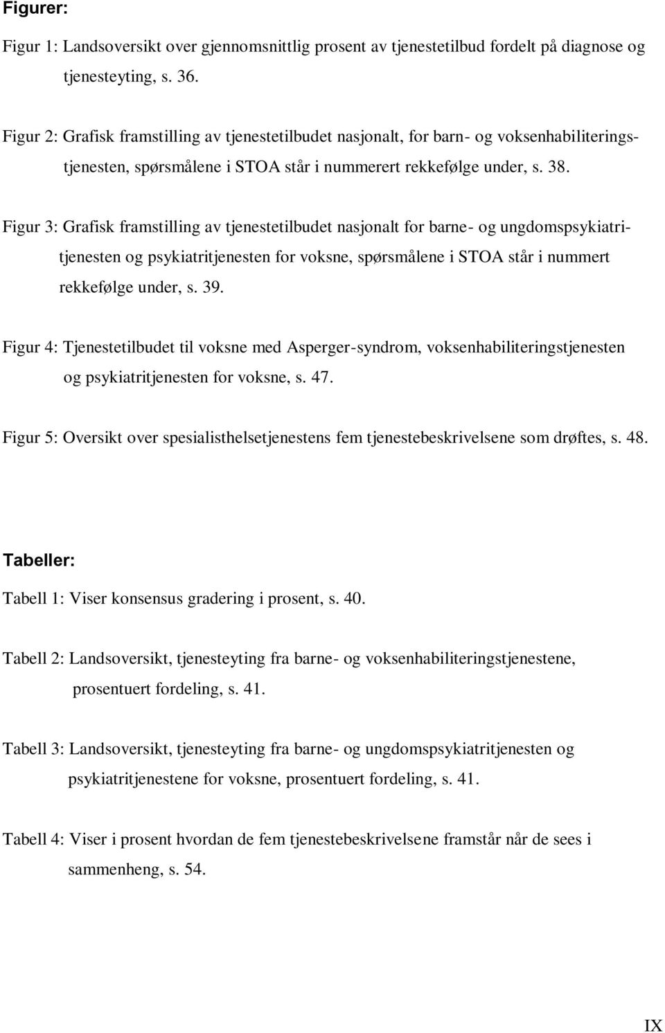 Figur 3: Grafisk framstilling av tjenestetilbudet nasjonalt for barne- og ungdomspsykiatri- tjenesten og psykiatritjenesten for voksne, spørsmålene i STOA står i nummert rekkefølge under, s. 39.