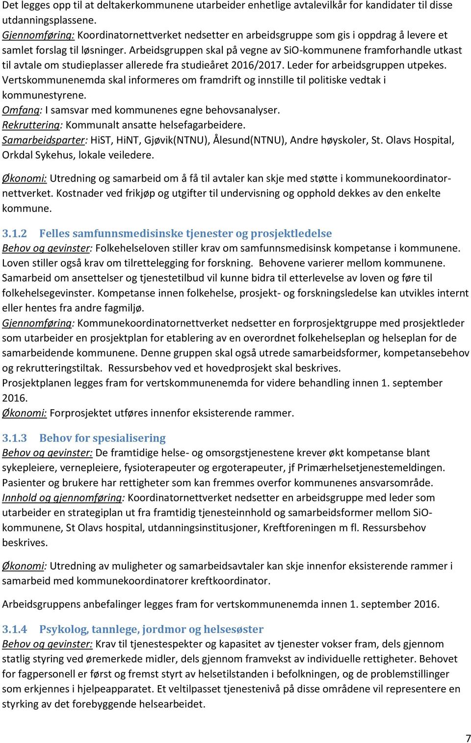 Arbeidsgruppen skal på vegne av SiO-kommunene framforhandle utkast til avtale om studieplasser allerede fra studieåret 2016/2017. Leder for arbeidsgruppen utpekes.