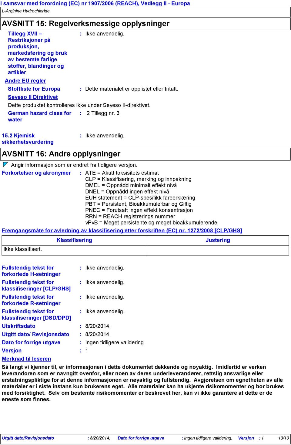 Dette produktet kontrolleres ikke under Seveso IIdirektivet. 2 Tillegg nr. 3 15.2 Kjemisk sikkerhetsvurdering AVSNITT 16 Andre opplysninger Angir informasjon som er endret fra tidligere versjon.