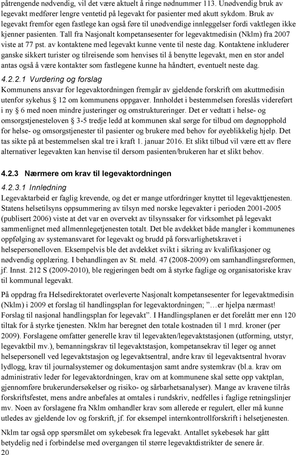 Tall fra Nasjonalt kompetansesenter for legevaktmedisin (Nklm) fra 2007 viste at 77 pst. av kontaktene med legevakt kunne vente til neste dag.