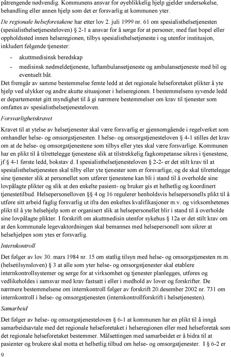 61 om spesialisthelsetjenesten (spesialisthelsetjenesteloven) 2-1 a ansvar for å sørge for at personer, med fast bopel eller oppholdssted innen helseregionen, tilbys spesialisthelsetjeneste i og