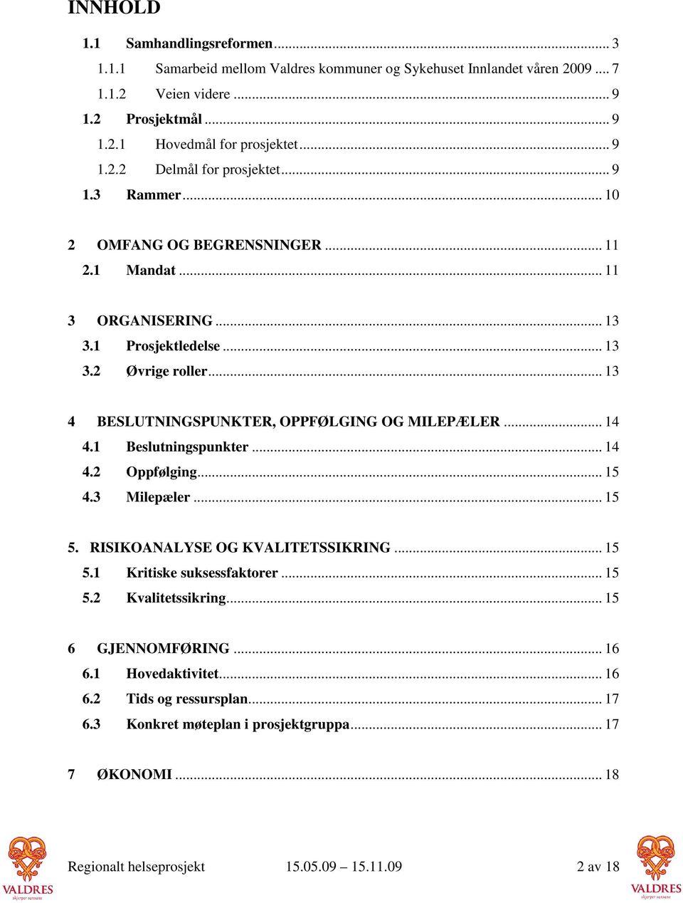 .. 13 4 BESLUTNINGSPUNKTER, OPPFØLGING OG MILEPÆLER... 14 4.1 Beslutningspunkter... 14 4.2 Oppfølging... 15 4.3 Milepæler... 15 5. RISIKOANALYSE OG KVALITETSSIKRING... 15 5.1 Kritiske suksessfaktorer.