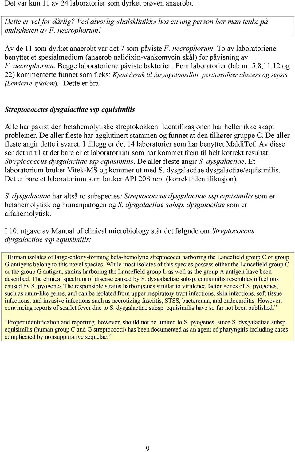 Fem laboratorier (lab.nr. 5,8,11,12 og 22) kommenterte funnet som f.eks: Kjent årsak til faryngotonsillitt, peritonsillær abscess og sepsis (Lemierre sykdom). Dette er bra!