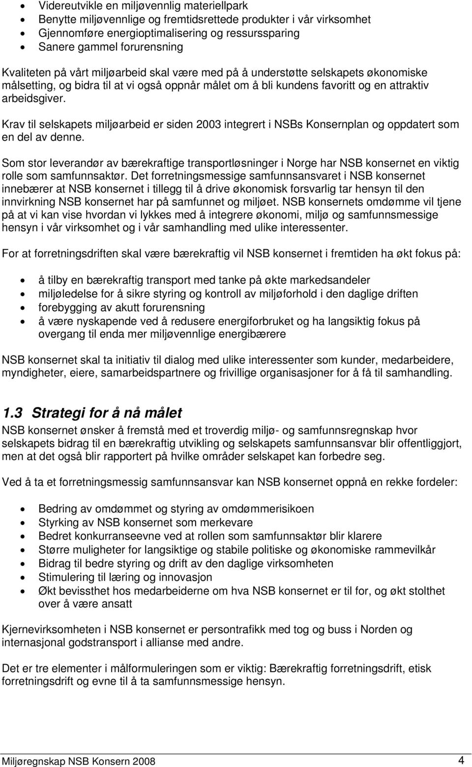 Krav til selskapets miljøarbeid er siden 2003 integrert i NSBs Konsernplan og oppdatert som en del av denne.