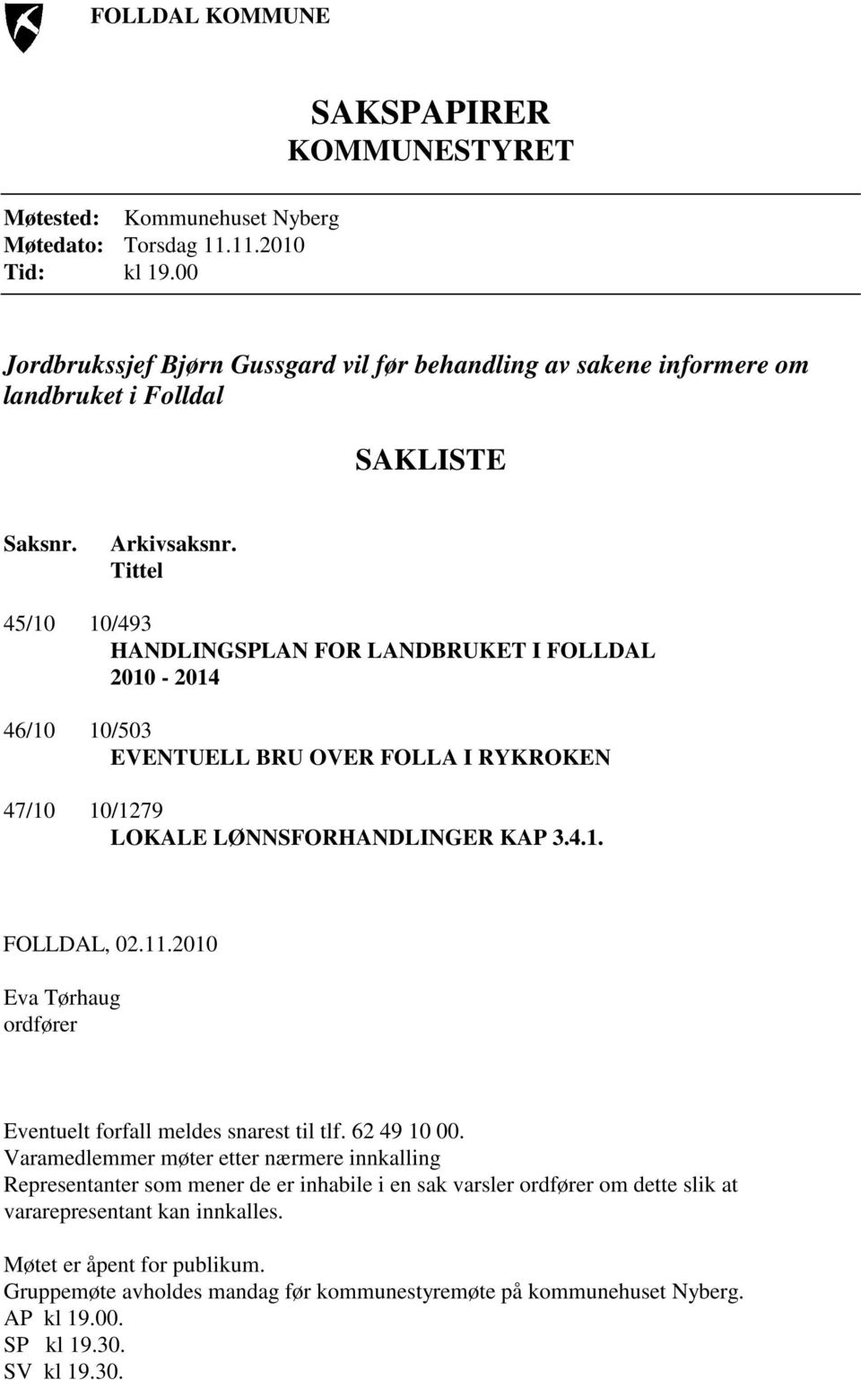 Tittel 45/10 10/493 HANDLINGSPLAN FOR LANDBRUKET I FOLLDAL 2010-2014 46/10 10/503 EVENTUELL BRU OVER FOLLA I RYKROKEN 47/10 10/1279 LOKALE LØNNSFORHANDLINGER KAP 3.4.1. FOLLDAL, 02.11.