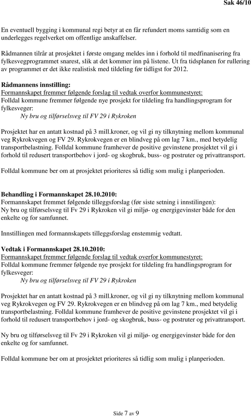 Ut fra tidsplanen for rullering av programmet er det ikke realistisk med tildeling før tidligst for 2012.