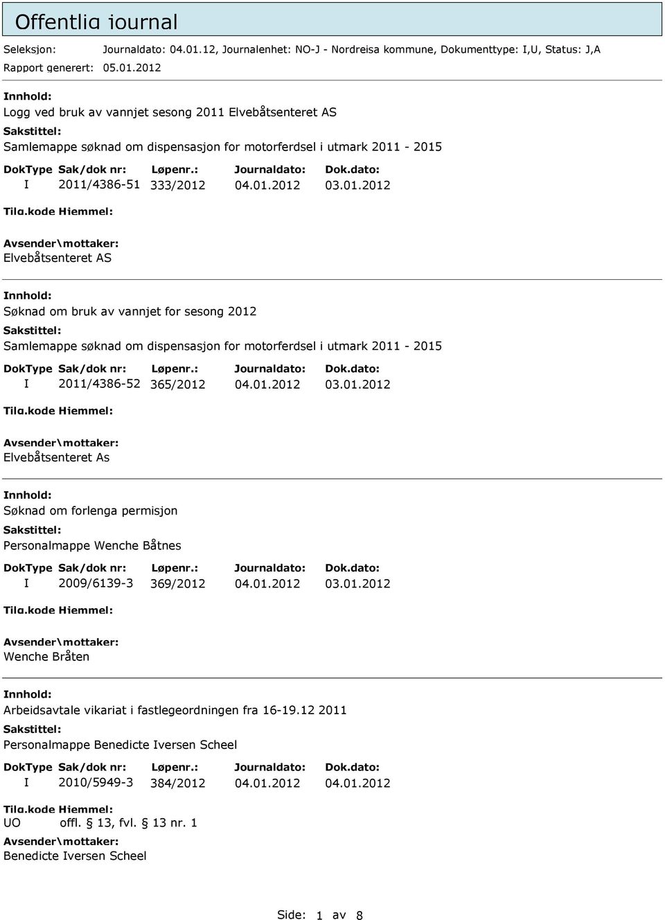 2012 nnhold: Logg ved bruk av vannjet sesong 2011 Elvebåtsenteret AS Samlemappe søknad om dispensasjon for motorferdsel i utmark 2011-2015 2011/4386-51 333/2012 Elvebåtsenteret AS nnhold: Søknad