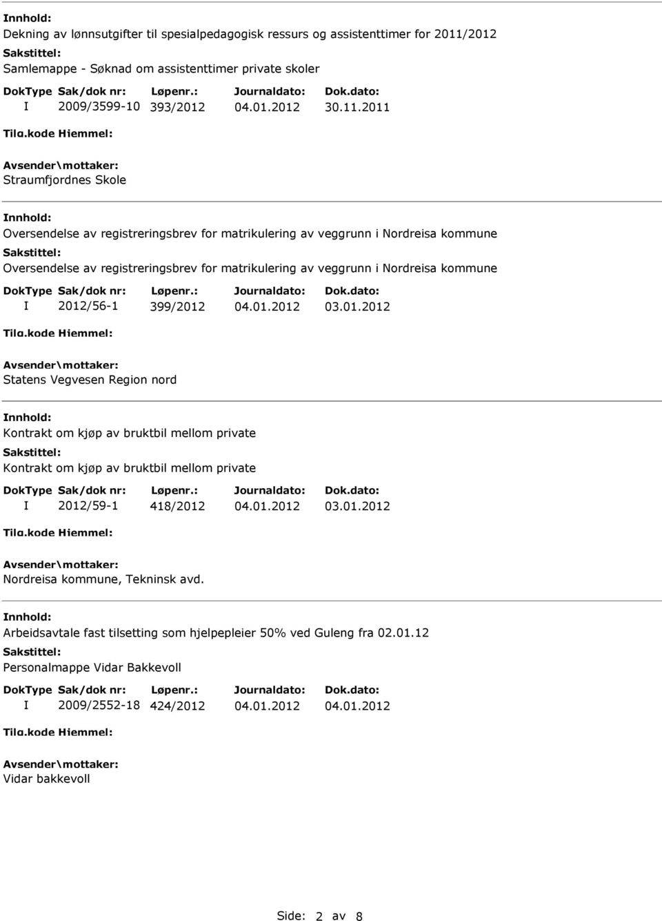 2011 Straumfjordnes Skole nnhold: Oversendelse av registreringsbrev for matrikulering av veggrunn i Nordreisa kommune Oversendelse av registreringsbrev for matrikulering av veggrunn i