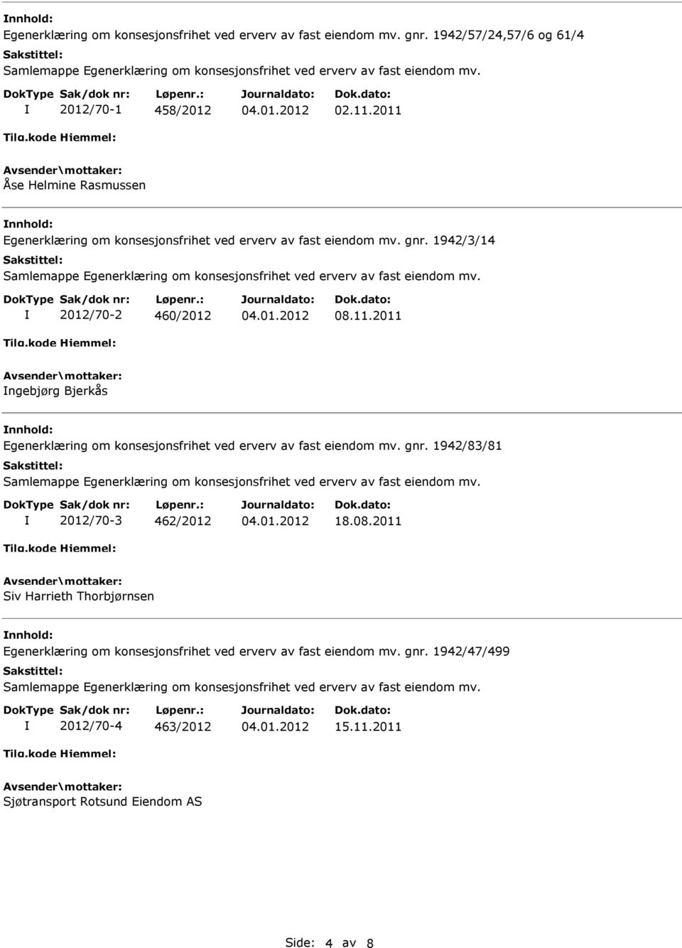 1942/3/14 2012/70-2 460/2012 ngebjørg Bjerkås nnhold: Egenerklæring om konsesjonsfrihet ved erverv av fast eiendom mv. gnr.