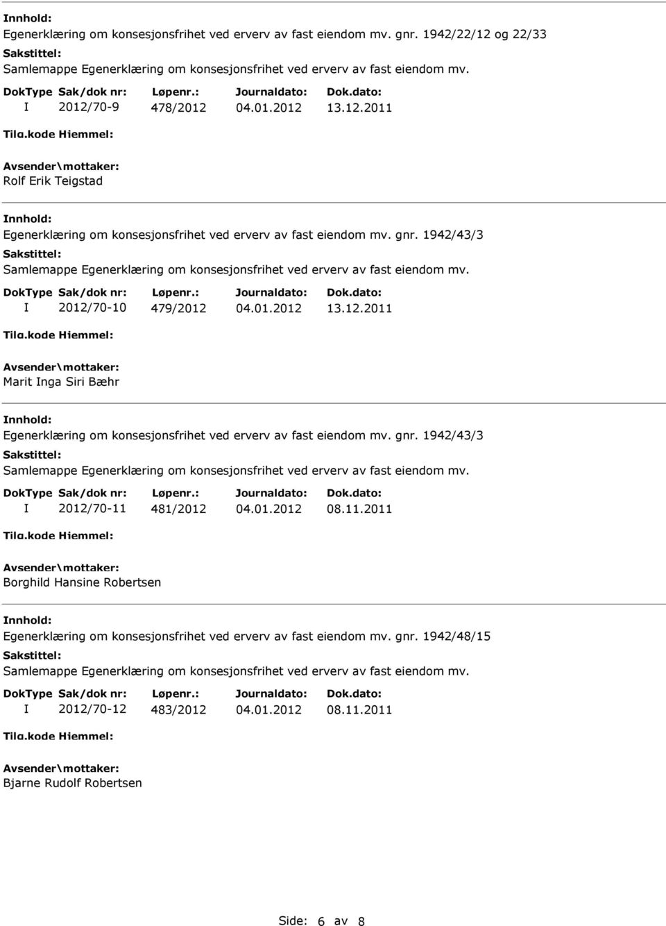 1942/43/3 2012/70-10 479/2012 13.12.2011 Marit nga Siri Bæhr nnhold: Egenerklæring om konsesjonsfrihet ved erverv av fast eiendom mv.