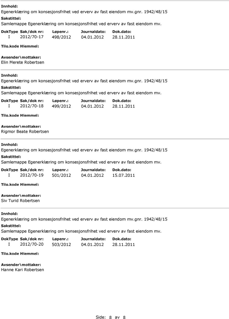 gnr. 1942/48/15 2012/70-19 501/2012 15.07.2011 Siv Turid Robertsen nnhold: Egenerklæring om konsesjonsfrihet ved erverv av fast eiendom mv.gnr. 1942/48/15 2012/70-20 503/2012 28.