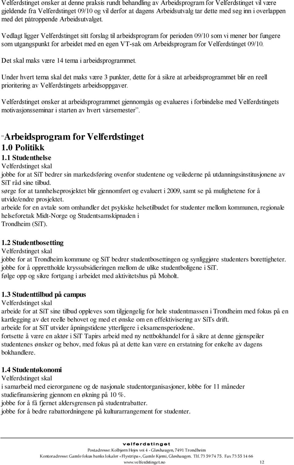 Vedlagt ligger Velferdstinget sitt forslag til arbeidsprogram for perioden 09/10 som vi mener bør fungere som utgangspunkt for arbeidet med en egen VT-sak om Arbeidsprogram for Velferdstinget 09/10.