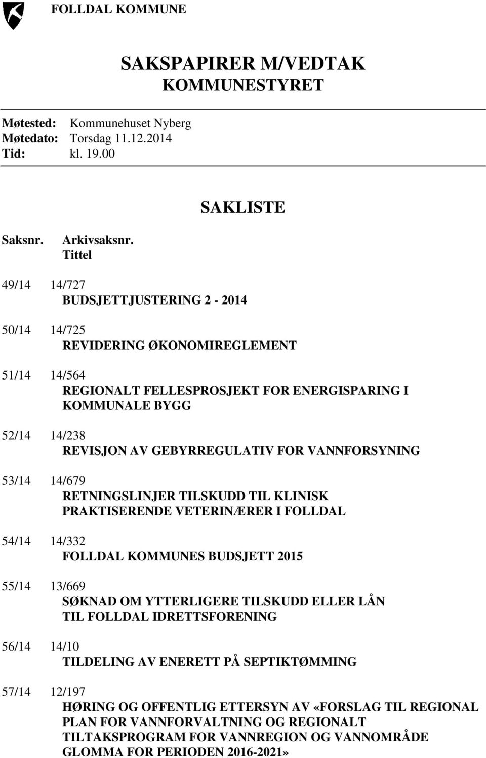 FOR VANNFORSYNING 53/14 14/679 RETNINGSLINJER TILSKUDD TIL KLINISK PRAKTISERENDE VETERINÆRER I FOLLDAL 54/14 14/332 FOLLDAL KOMMUNES BUDSJETT 2015 55/14 13/669 SØKNAD OM YTTERLIGERE TILSKUDD ELLER