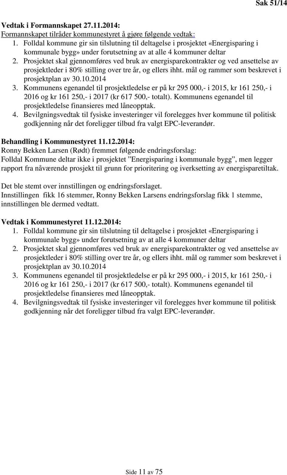 Prosjektet skal gjennomføres ved bruk av energisparekontrakter og ved ansettelse av prosjektleder i 80% stilling over tre år, og ellers ihht. mål og rammer som beskrevet i prosjektplan av 30.10.