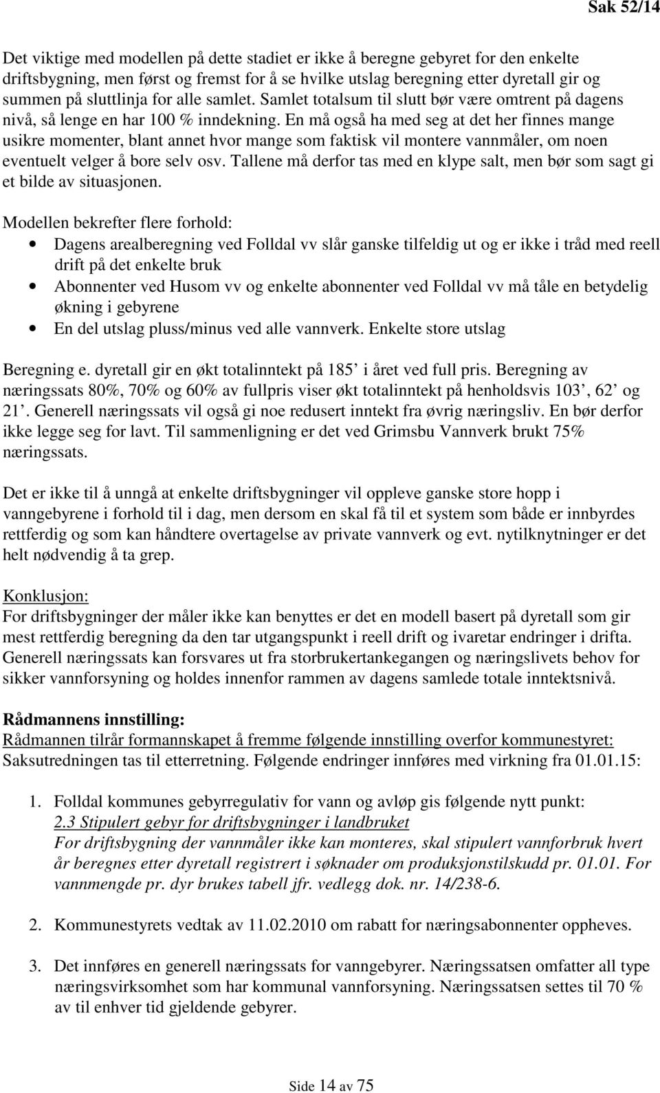 En må også ha med seg at det her finnes mange usikre momenter, blant annet hvor mange som faktisk vil montere vannmåler, om noen eventuelt velger å bore selv osv.