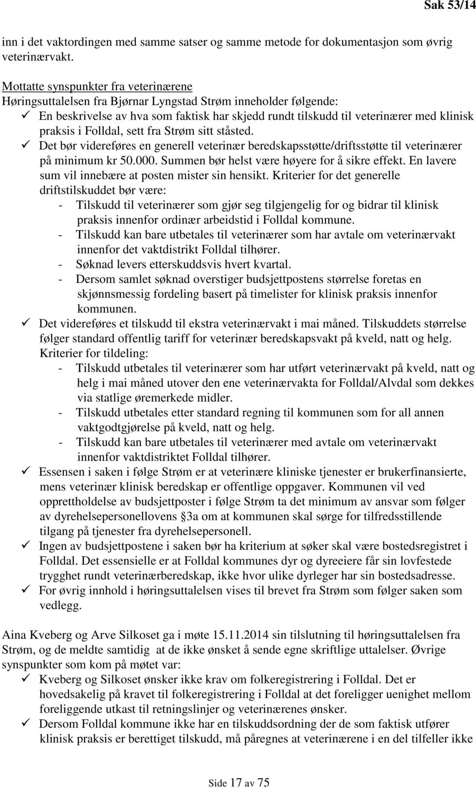 i Folldal, sett fra Strøm sitt ståsted. Det bør videreføres en generell veterinær beredskapsstøtte/driftsstøtte til veterinærer på minimum kr 50.000. Summen bør helst være høyere for å sikre effekt.