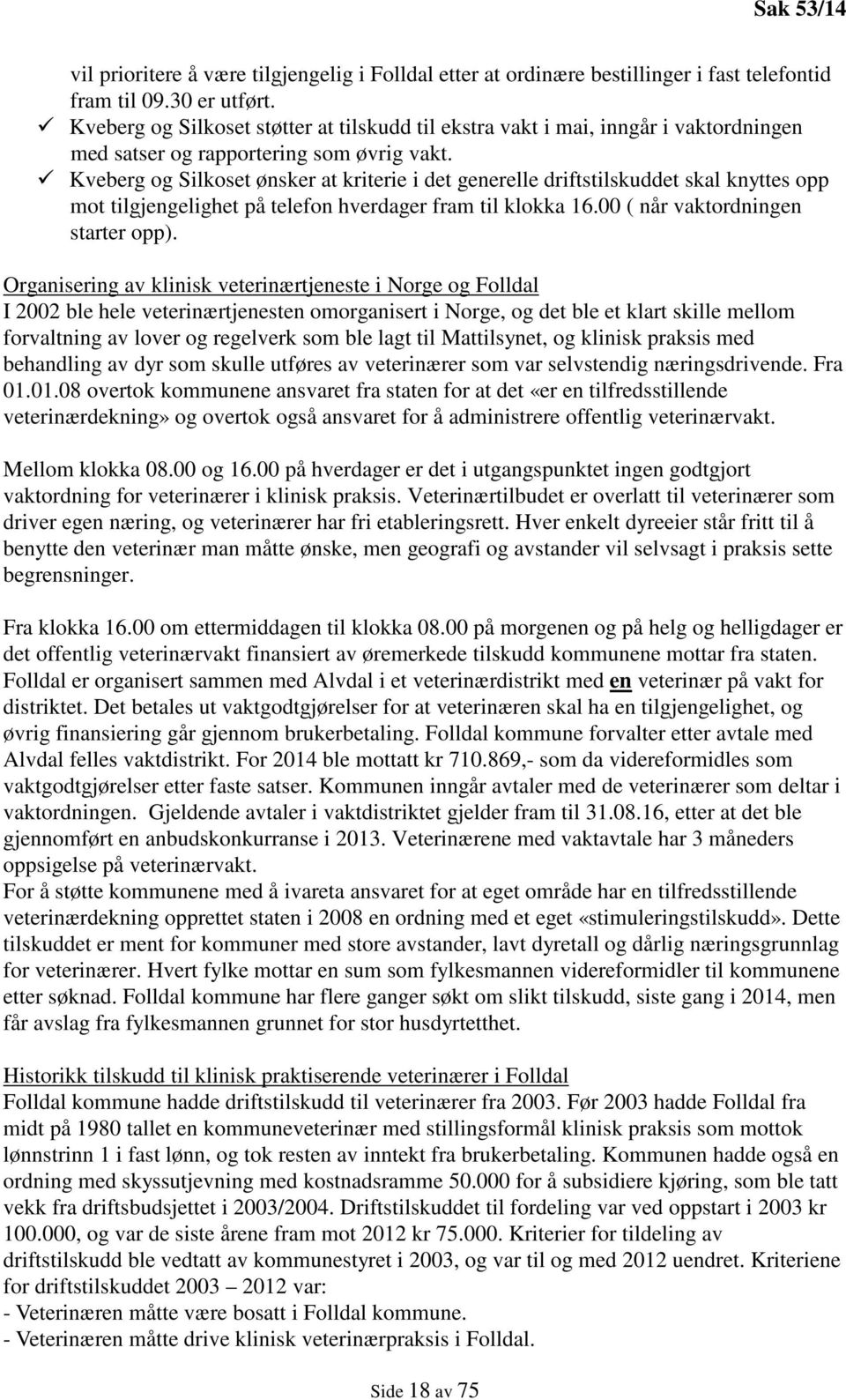 Kveberg og Silkoset ønsker at kriterie i det generelle driftstilskuddet skal knyttes opp mot tilgjengelighet på telefon hverdager fram til klokka 16.00 ( når vaktordningen starter opp).