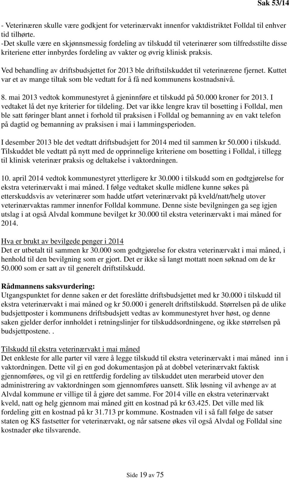 Ved behandling av driftsbudsjettet for 2013 ble driftstilskuddet til veterinærene fjernet. Kuttet var et av mange tiltak som ble vedtatt for å få ned kommunens kostnadsnivå. 8.