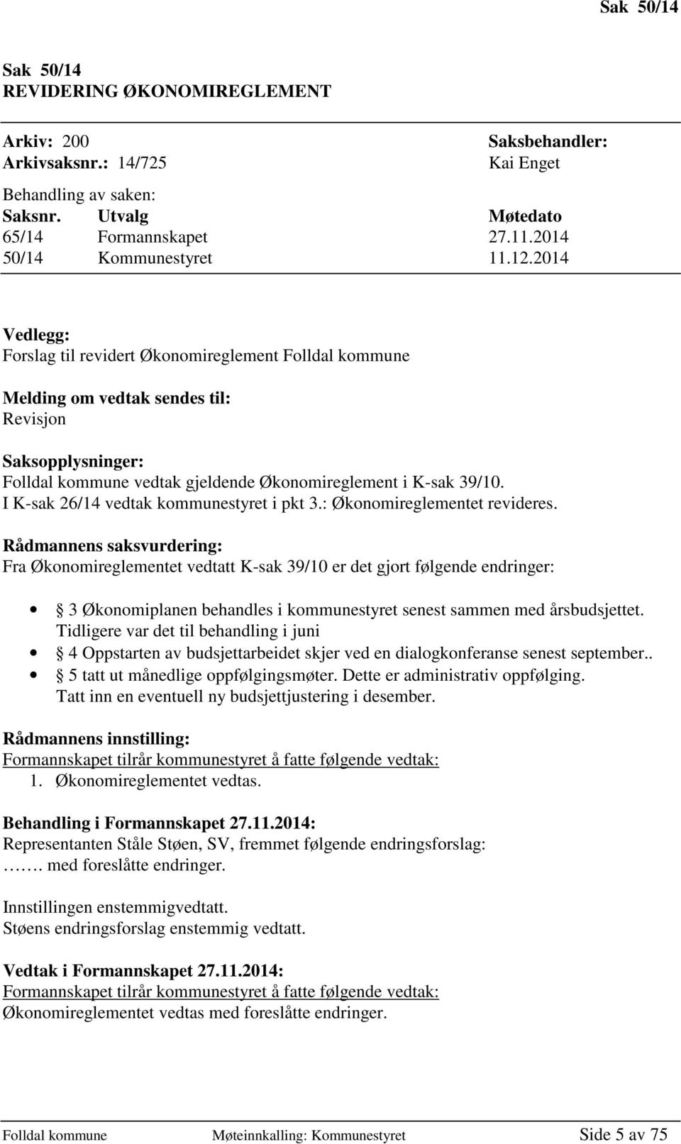 2014 Vedlegg: Forslag til revidert Økonomireglement Folldal kommune Melding om vedtak sendes til: Revisjon Saksopplysninger: Folldal kommune vedtak gjeldende Økonomireglement i K-sak 39/10.